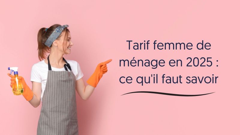 Tarif femme de ménage en 2025 : ce qu'il faut savoir